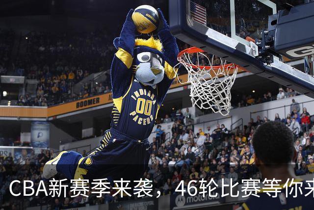 CBA新赛季来袭，46轮比赛等你来嗨！